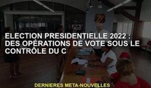 Élection présidentielle 2022 : opérations de vote sous contrôle C