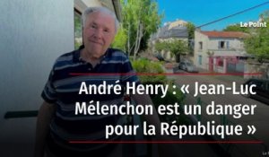 André Henry : « Jean-Luc Mélenchon est un danger pour la République »