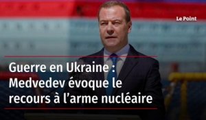Guerre en Ukraine : Medvedev évoque le recours à l’arme nucléaire