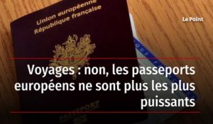 Voyages : non, les passeports européens ne sont plus les plus puissants