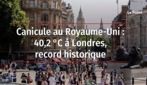 Canicule au Royaume-Uni : 40,2 °C à Londres, record historique