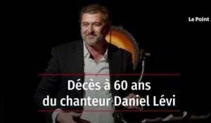 Décès à 60 ans du chanteur Daniel Lévi