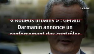 « Rodéos urbains » : Gérald Darmanin annonce un renforcement des contrôles