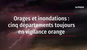 Orages et inondations : cinq départements toujours en vigilance orange