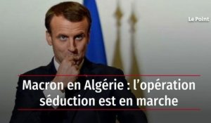 Macron en Algérie : l’opération séduction est en marche