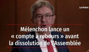 Mélenchon lance un « compte à rebours » avant la dissolution de l’Assemblée