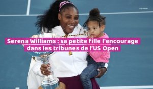 Serena Williams : sa petite fille l’encourage dans les tribunes de l’US Open