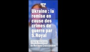 ÉDITO : La remise en cause des crimes de guerre en Ukraine par Ségolène Royal