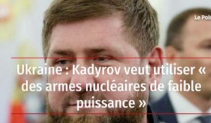 Ukraine : Kadyrov veut utiliser « des armes nucléaires de faible puissance »