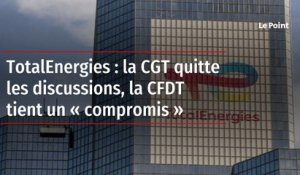TotalEnergies : la CGT quitte les discussions, la CFDT tient un « compromis »
