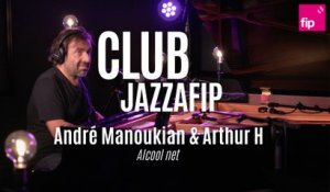 Club Jazzafip : André Manoukian & Arthur H "Alcool net"