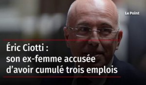 Éric Ciotti : son ex-femme accusée d’avoir cumulé trois emplois