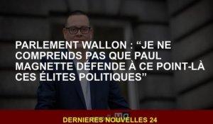 Le Parlement de Walloon: "Je ne comprends pas que Paul Magnette défend ces élites politiques à ce st