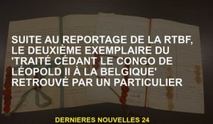 Suite au rapport du RTBF, la deuxième copie du «traité donnant le Congo de Léopold II à la Belgique»