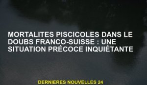 Mortalités de poisson dans Doubs franco-sissages: une situation précoce inquiétante