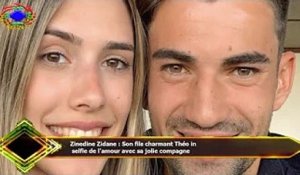 Zinedine Zidane : Son fils charmant Théo in  selfie de l'amour avec sa jolie compagne