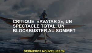 Critique: "Avatar 2", un spectacle total, un blockbuster en haut