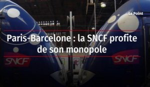 Paris-Barcelone : la SNCF profite de son monopole