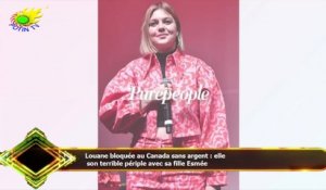 Louane bloquée au Canada sans argent : elle  son terrible périple avec sa fille Esmée