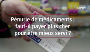 Pénurie de médicaments : faut-il payer plus cher pour être mieux servi ?