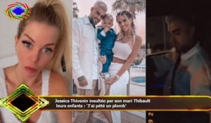 Jessica Thivenin insultée par son mari Thibault  leurs enfants : 'J'ai pété un plomb'
