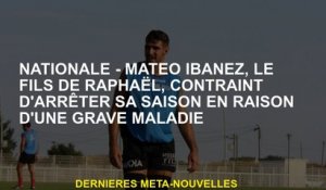 National - Mateo Ibañez, le fils de Raphaël, contraint d'arrêter sa saison en raison d'une maladie g