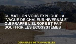 Climat: Nous expliquons la "vague de chaleur hivernale" qui frappe l'Europe et fait souffrir les éco