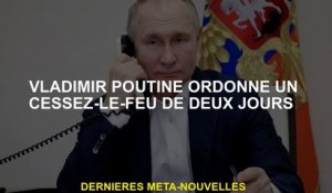 Vladimir Poutine ordonne un cessez-le-feu de deux jours