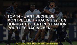 Top 14 - The Montpellier Anti -end - Racing 92: Un bonus et une frustration pour les Racingmen