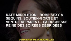 Kate Middleton: Robe sexy aux paillettes, soutien-gorge et ventre apparent ... la reine de la duches