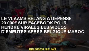 Les Vlaams Belang ont dépensé 20 000 € sur Facebook pour rendre les vidéos anti-émeute virales après