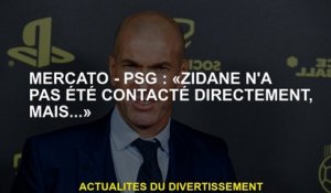 Mercato - PSG: "Zidane n'a pas été contacté directement, mais ..."