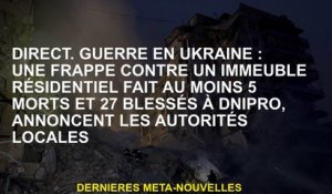 Direct.War en Ukraine: une grève contre un immeuble résidentiel a fait au moins 5 morts et 27 blessé