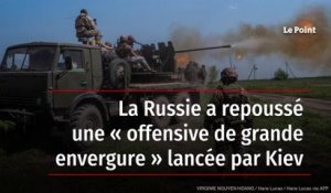 La Russie a repoussé une « offensive de grande envergure » lancée par Kiev