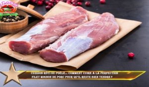 CUISSON Rôti ou poêlé… comment cuire à la perfection  filet mignon de porc pour qu’il reste bien ten