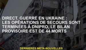 Direct.War en Ukraine: les opérations de sauvetage sont terminées à Dnipro, l'évaluation provisoire