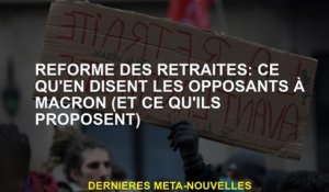Réforme des pensions: ce que disent les adversaires à Macron