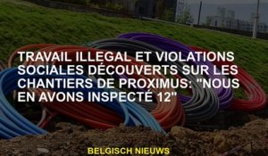 Travail illégal et violations sociales découvertes sur les sites Proximus: "Nous avons inspecté 12"