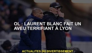 OL: Laurent Blanc fait une admission terrifiante à Lyon
