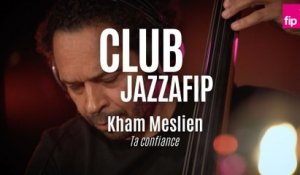 Club Jazzafip : Kham Meslien « Ta confiance »