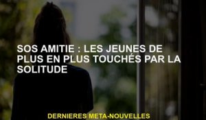 SOS Amitié: les jeunes de plus en plus affectés par la solitude