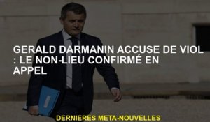 Gérald Darmanin accusé de viol: le non-lieu confirmé en appel