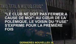 "Le club ne devrait pas fermer à cause de moi": Au cœur de la controverse, le voisin du "fusible" es