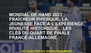 World Hand 2023: La fraîcheur physique, les jeunes face à l'expérience, la rivalité historique ... l