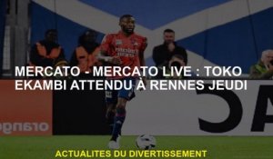 Mercato - Live Mercato: Toko Ekambi attendu à Rennes jeudi