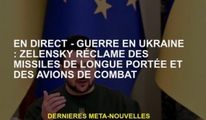Live - Guerre en Ukraine: Zelensky réclame des missiles à long terme et des avions de combat
