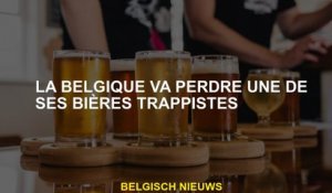 La Belgique perdra l'une de ses bières trappistes