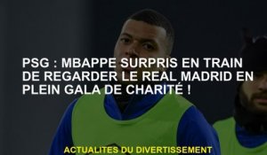 PSG: MBAPpé a surpris en regardant le Real Madrid au milieu d'une charité!