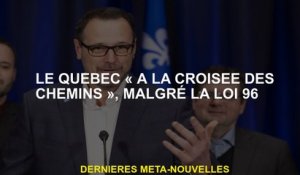 Québec "au carrefour", malgré la loi 96