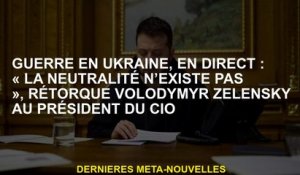 Guerre en Ukraine, en direct: "La neutralité n'existe pas", rétorque Volodymyr Zelensky au président